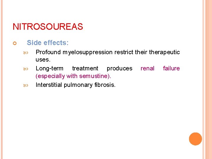 NITROSOUREAS Side effects: Profound myelosuppression restrict their therapeutic uses. Long-term treatment produces renal failure