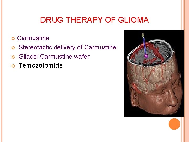 DRUG THERAPY OF GLIOMA Carmustine Stereotactic delivery of Carmustine Gliadel Carmustine wafer Temozolomide 