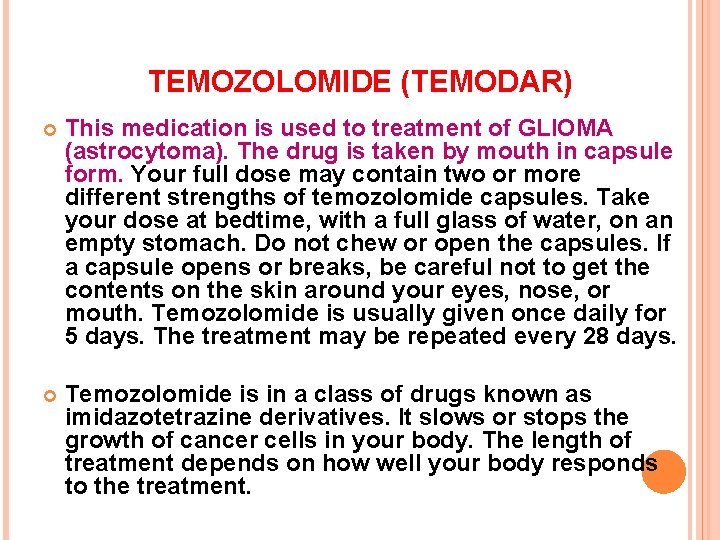 TEMOZOLOMIDE (TEMODAR) This medication is used to treatment of GLIOMA (astrocytoma). The drug is