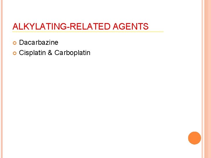 ALKYLATING-RELATED AGENTS Dacarbazine Cisplatin & Carboplatin 