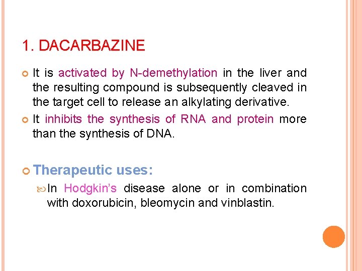 1. DACARBAZINE It is activated by N-demethylation in the liver and the resulting compound