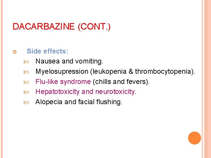 DACARBAZINE (CONT. ) Side effects: Nausea and vomiting. Myelosupression (leukopenia & thrombocytopenia). Flu-like syndrome