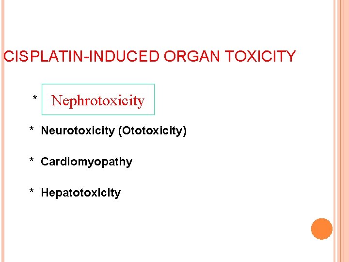 CISPLATIN-INDUCED ORGAN TOXICITY * Nephrotoxicity * Neurotoxicity (Ototoxicity) * Cardiomyopathy * Hepatotoxicity 
