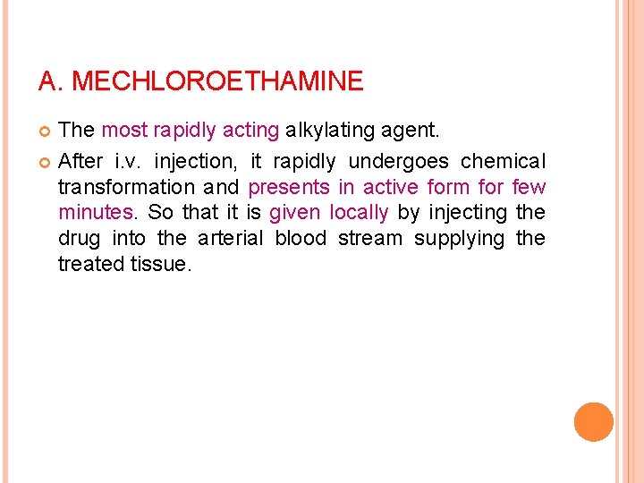 A. MECHLOROETHAMINE The most rapidly acting alkylating agent. After i. v. injection, it rapidly