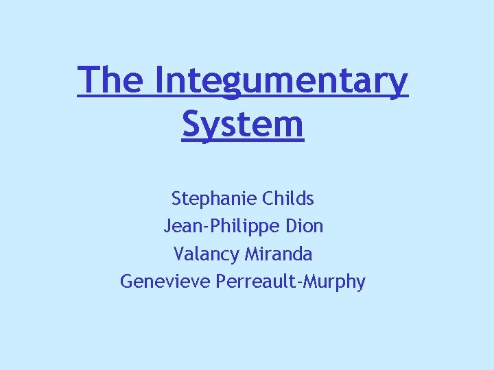 The Integumentary System Stephanie Childs Jean-Philippe Dion Valancy Miranda Genevieve Perreault-Murphy The Integumentary System Stephanie Childs Jean-Philippe Dion Valancy Miranda Genevieve Perreault-Murphy