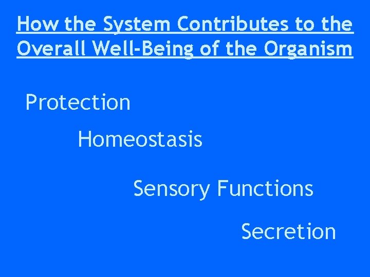 How the System Contributes to the Overall Well-Being of the Organism Protection Homeostasis Sensory How the System Contributes to the Overall Well-Being of the Organism Protection Homeostasis Sensory