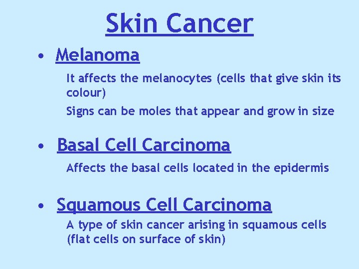 Skin Cancer • Melanoma It affects the melanocytes (cells that give skin its colour) Skin Cancer • Melanoma It affects the melanocytes (cells that give skin its colour)