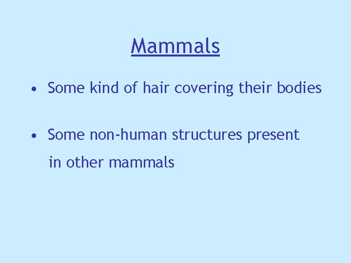 Mammals • Some kind of hair covering their bodies • Some non-human structures present Mammals • Some kind of hair covering their bodies • Some non-human structures present