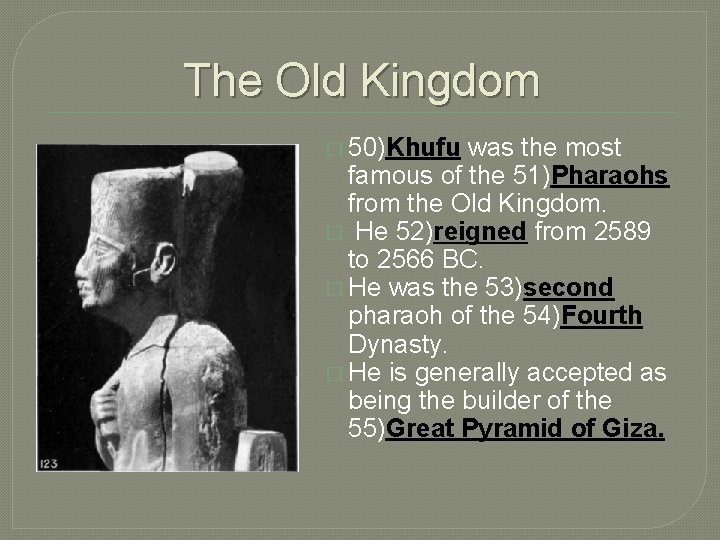 The Old Kingdom � 50)Khufu was the most famous of the 51)Pharaohs from the