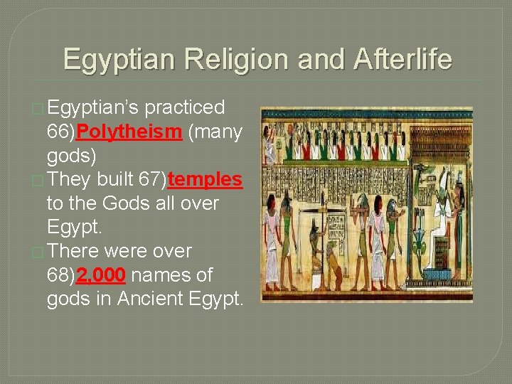 Egyptian Religion and Afterlife � Egyptian’s practiced 66)Polytheism (many gods) � They built 67)temples