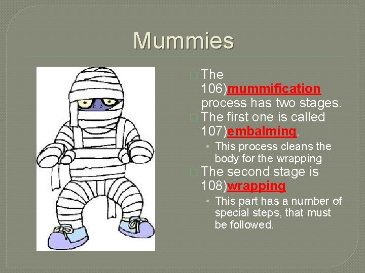 Mummies � The 106)mummification process has two stages. � The first one is called