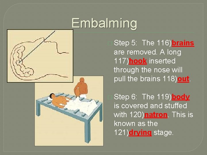 Embalming � Step 5: The 116)brains are removed. A long 117)hook inserted through the