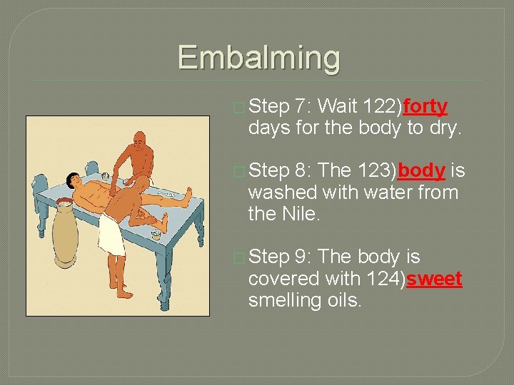 Embalming � Step 7: Wait 122)forty days for the body to dry. � Step