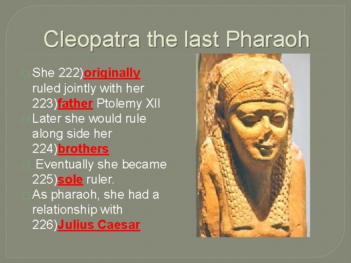 Cleopatra the last Pharaoh � She 222)originally ruled jointly with her 223)father Ptolemy XII