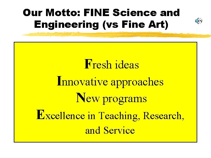 Our Motto: FINE Science and Engineering (vs Fine Art) Fresh ideas Innovative approaches New
