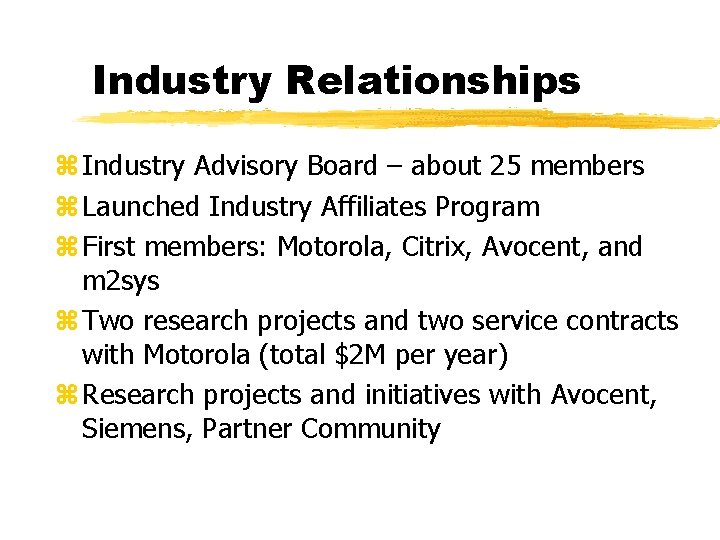 Industry Relationships z Industry Advisory Board – about 25 members z Launched Industry Affiliates