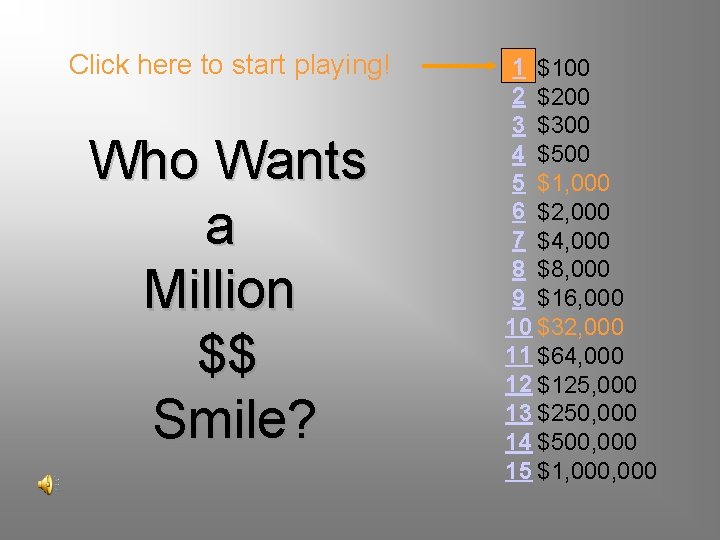 Click here to start playing! Who Wants a Million $$ Smile? 1 $100 2