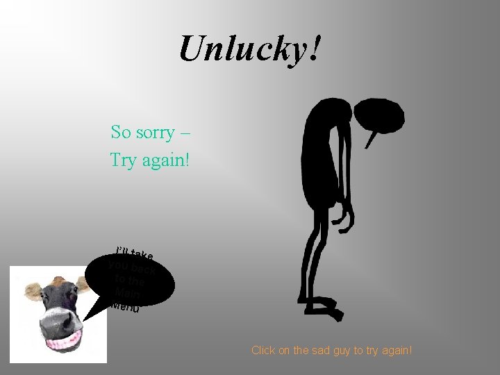 Unlucky! So sorry – Try again! I’ll take you ba ck to the Main