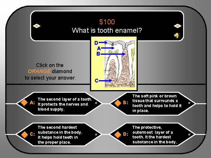 $100 What is tooth enamel? D A B Click on the ORANGE diamond to