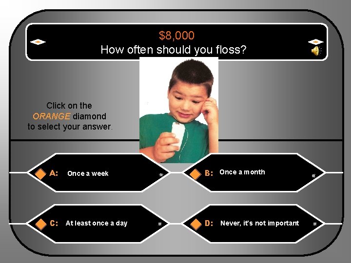 $8, 000 How often should you floss? Click on the ORANGE diamond to select