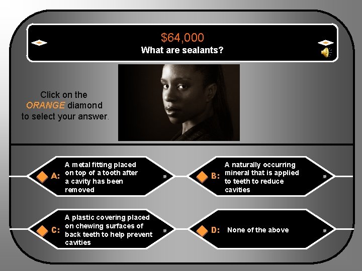 $64, 000 What are sealants? Click on the ORANGE diamond to select your answer.