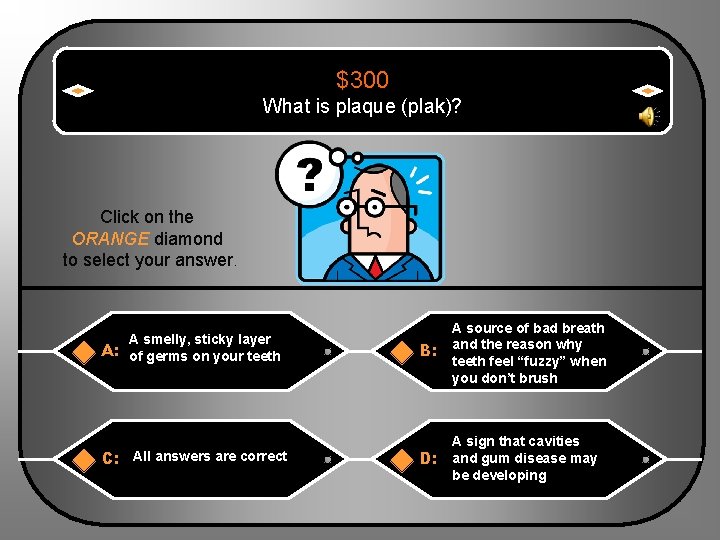 $300 What is plaque (plak)? Click on the ORANGE diamond to select your answer.