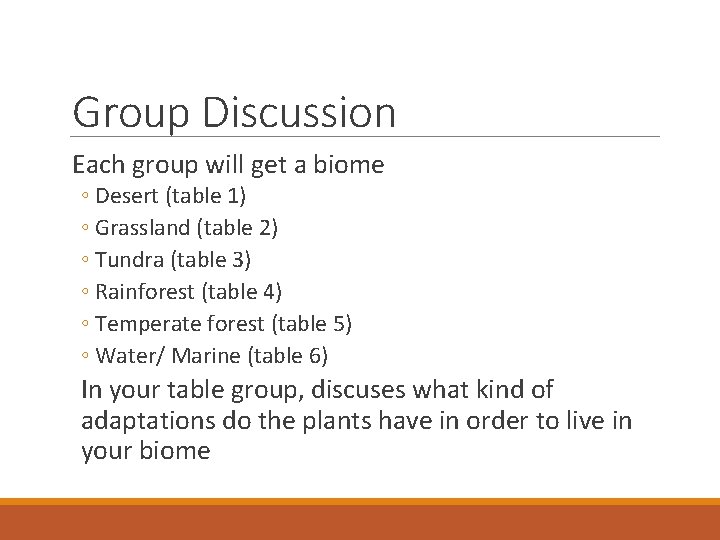 Group Discussion Each group will get a biome ◦ Desert (table 1) ◦ Grassland