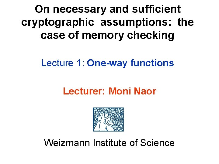 On necessary and sufficient cryptographic assumptions: the case of memory checking Lecture 1: One-way