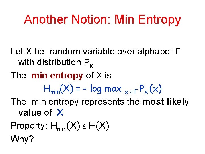 Another Notion: Min Entropy Let X be random variable over alphabet Γ with distribution