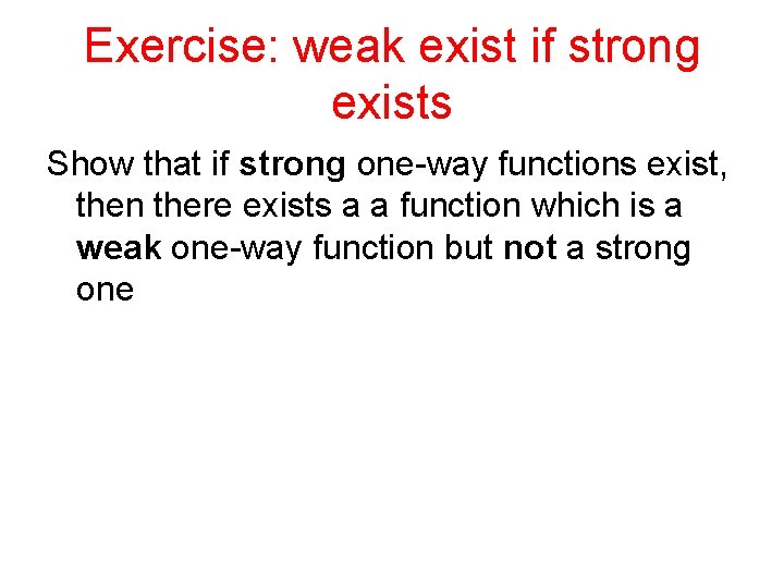 Exercise: weak exist if strong exists Show that if strong one-way functions exist, then