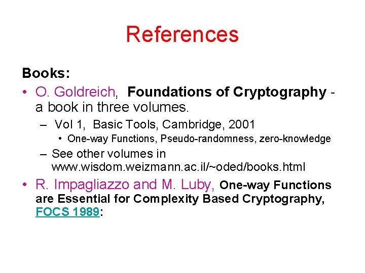 References Books: • O. Goldreich, Foundations of Cryptography a book in three volumes. –