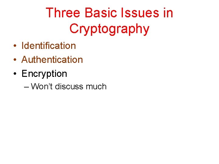 Three Basic Issues in Cryptography • Identification • Authentication • Encryption – Won’t discuss