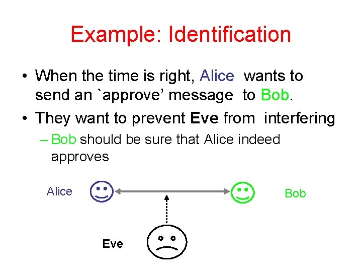 Example: Identification • When the time is right, Alice wants to send an `approve’