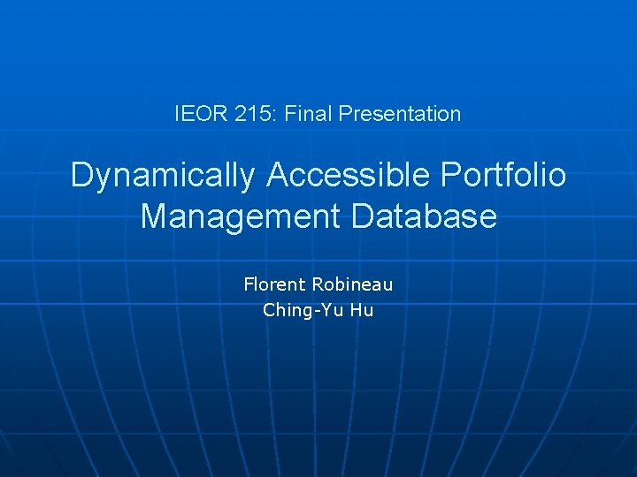 IEOR 215: Final Presentation Dynamically Accessible Portfolio Management Database Florent Robineau Ching-Yu Hu 