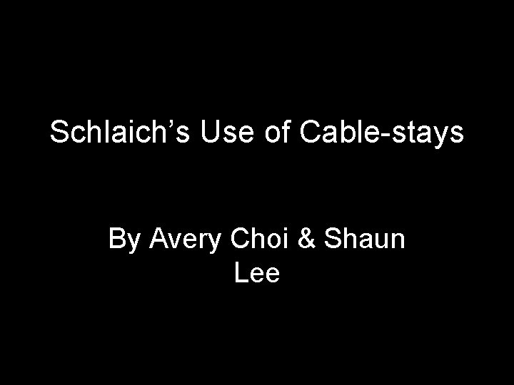 Schlaich’s Use of Cable-stays By Avery Choi & Shaun Lee 