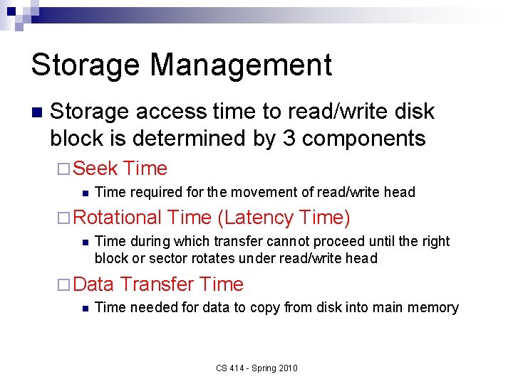 Storage Management n Storage access time to read/write disk block is determined by 3