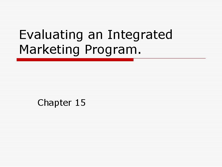 Evaluating an Integrated Marketing Program. Chapter 15 Evaluating an Integrated Marketing Program. Chapter 15