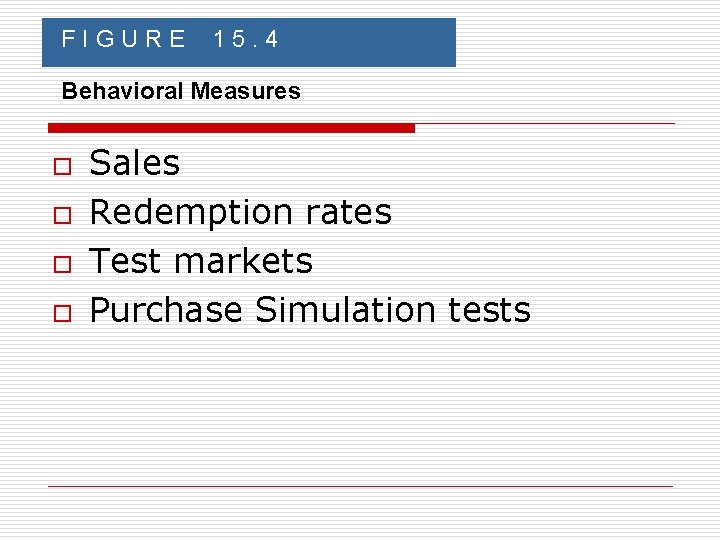 FIGURE 15. 4 Behavioral Measures o o Sales Redemption rates Test markets Purchase Simulation FIGURE 15. 4 Behavioral Measures o o Sales Redemption rates Test markets Purchase Simulation