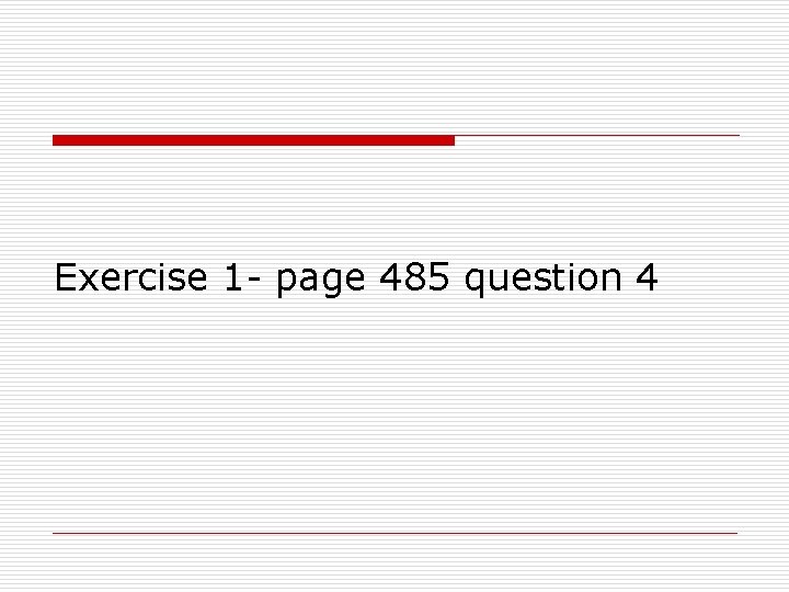 Exercise 1 - page 485 question 4 Exercise 1 - page 485 question 4