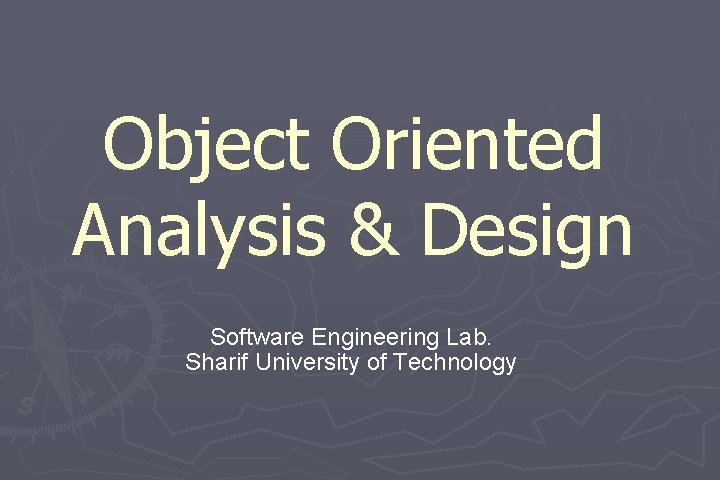 Object Oriented Analysis & Design Software Engineering Lab. Sharif University of Technology 