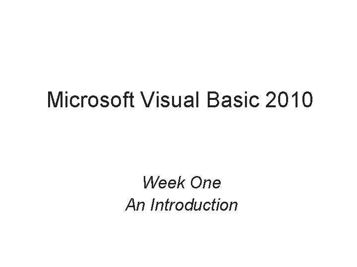 Microsoft Visual Basic 2010 Week One An Introduction 