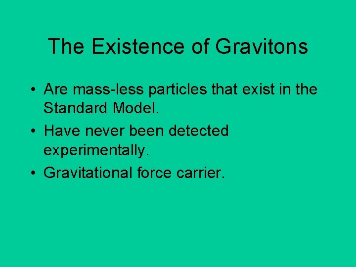 The Existence of Gravitons • Are mass-less particles that exist in the Standard Model.