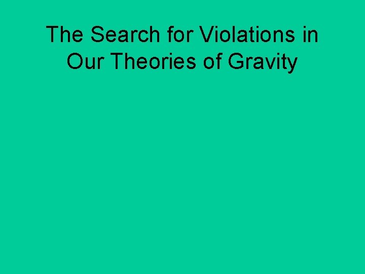 The Search for Violations in Our Theories of Gravity 