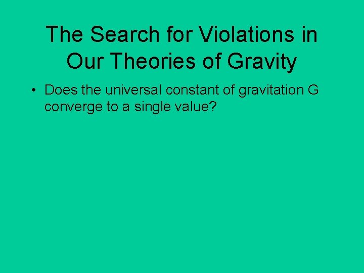 The Search for Violations in Our Theories of Gravity • Does the universal constant