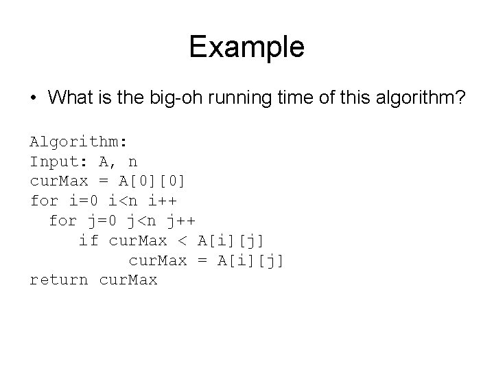 Example • What is the big-oh running time of this algorithm? Algorithm: Input: A,