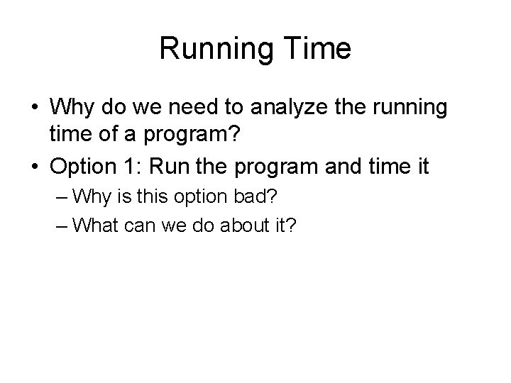 Running Time • Why do we need to analyze the running time of a