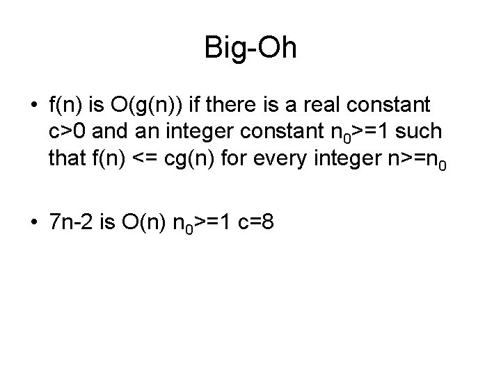 Big-Oh • f(n) is O(g(n)) if there is a real constant c>0 and an