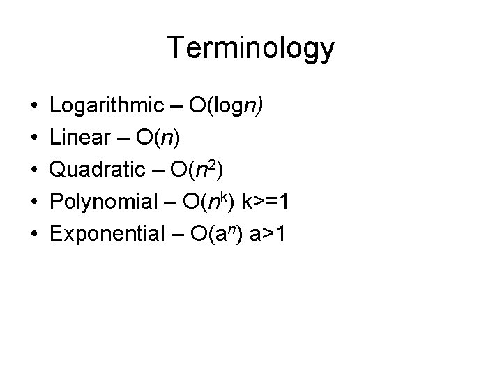 Terminology • • • Logarithmic – O(logn) Linear – O(n) Quadratic – O(n 2)