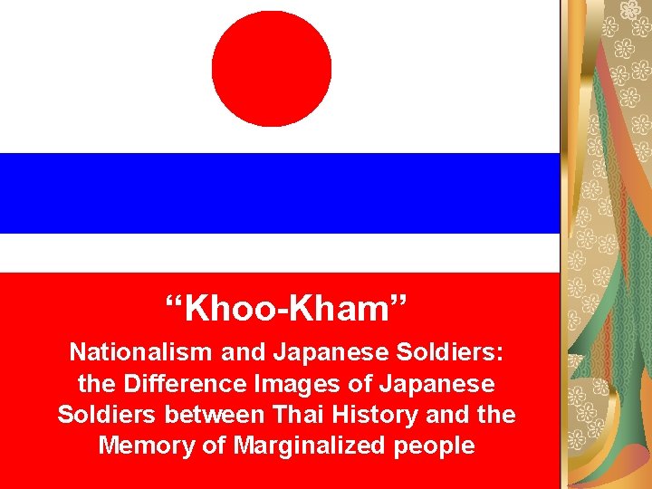 “Khoo-Kham” Nationalism and Japanese Soldiers: the Difference Images of Japanese Soldiers between Thai History