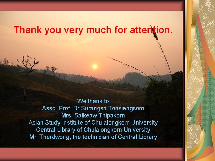 Thank you very much for attention. We thank to Asso. Prof. Dr. Surangsri Tonsiengsom